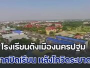 โรงเรียนดังเมืองนครปฐม ประกาศปิดเรียน หลังโควิดระบาดหนัก