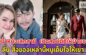 แม่น้ำหนึ่ง ประกาศเลิกสามี เปิดสมบัติที่ให้ฝ่ายชาย ลั่น สิ่งของเหล่านี้หนูเต็มใจให้เขา