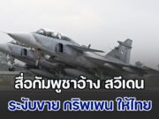 สื่อกัมพูชาอ้าง สวีเดนระงับขาย กริพเพน ให้ไทย หลังใช้โจมตีถล่มกัมพูชา