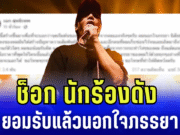 ช็อก นักร้องดัง ยอมรับแล้วนอกใจภรรยา