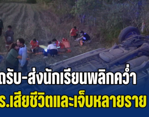 สุดเศร้า! รถรับ-ส่งนักเรียนพลิกคว่ำ นร.เสียชีวิตและเจ็บหลายราย